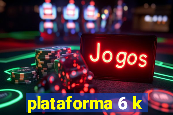 plataforma 6 k